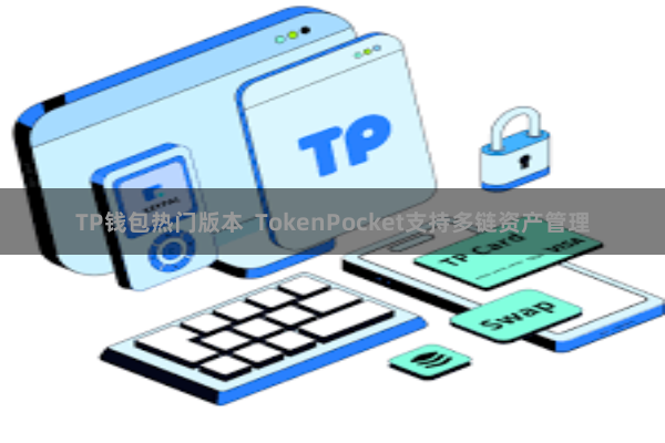 TP钱包热门版本 TokenPocket支持多链资产管理